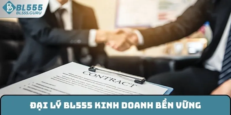 Đại lý BL555 kinh doanh bền vững