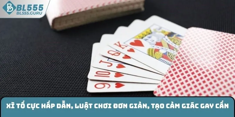 Xì tố cực hấp dẫn, luật chơi đơn giản, tạo cảm giác gay cấn