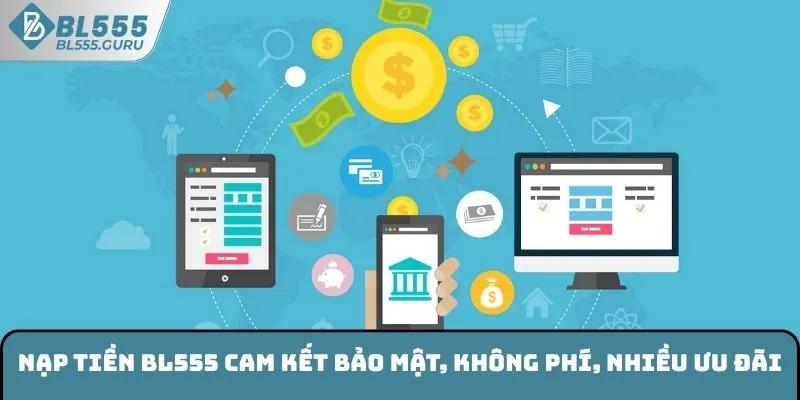 Nạp tiền BL555 cam kết bảo mật, không phí, nhiều ưu đãi