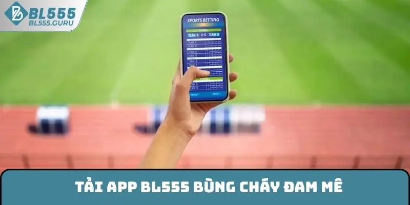 Tải app BL555 bùng cháy đam mê