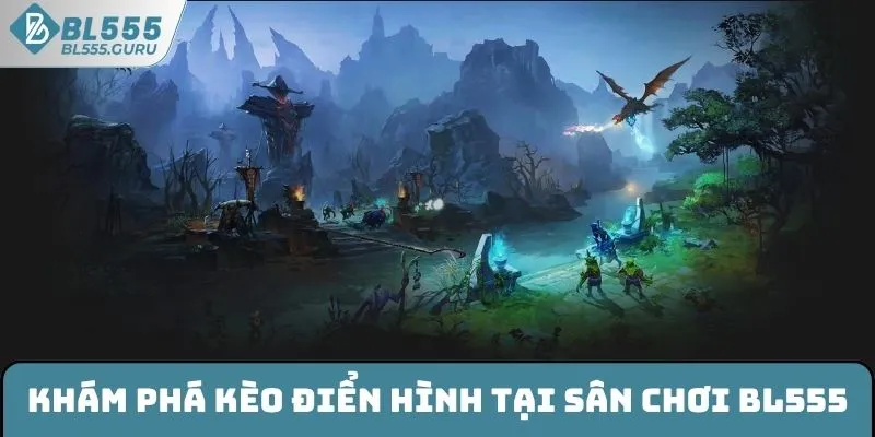 Khám phá các kèo điển hình tại sân chơi BL555